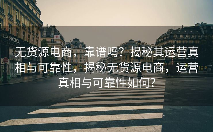 无货源电商，靠谱吗？揭秘其运营真相与可靠性，揭秘无货源电商，运营真相与可靠性如何？